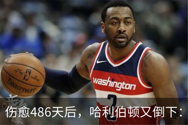 伤愈486天后,哈利伯顿又倒下:左腿筋拉伤