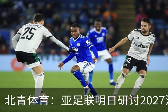 北青体育:亚足联明日研讨2027沙特亚洲杯延期可能性